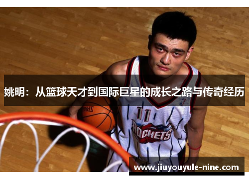 姚明：从篮球天才到国际巨星的成长之路与传奇经历