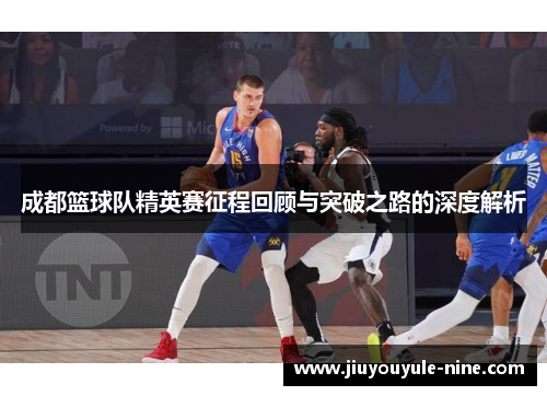 成都篮球队精英赛征程回顾与突破之路的深度解析