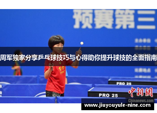 周军独家分享乒乓球技巧与心得助你提升球技的全面指南