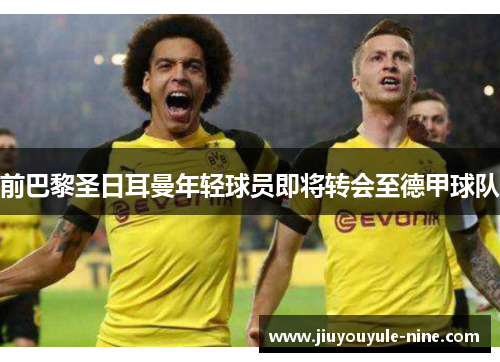 前巴黎圣日耳曼年轻球员即将转会至德甲球队
